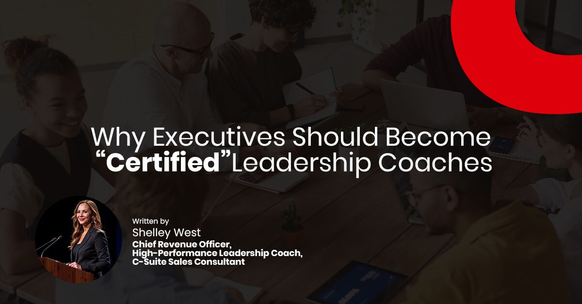 Why Executives Should Become “Certified” Leadership Coaches