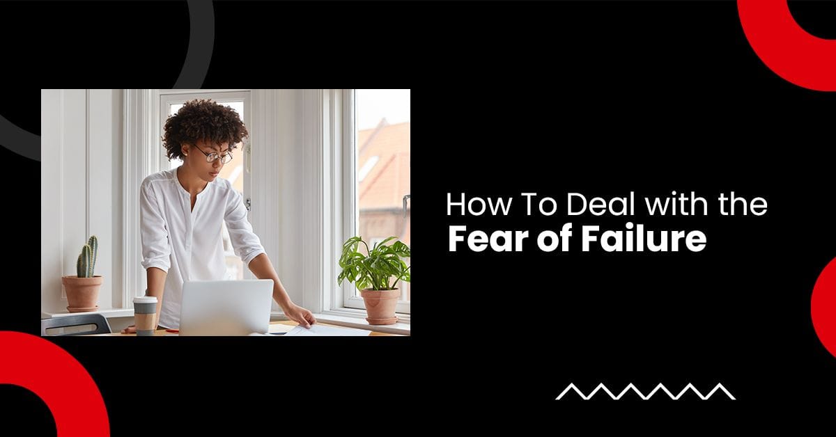 How to deal with the fear of failure