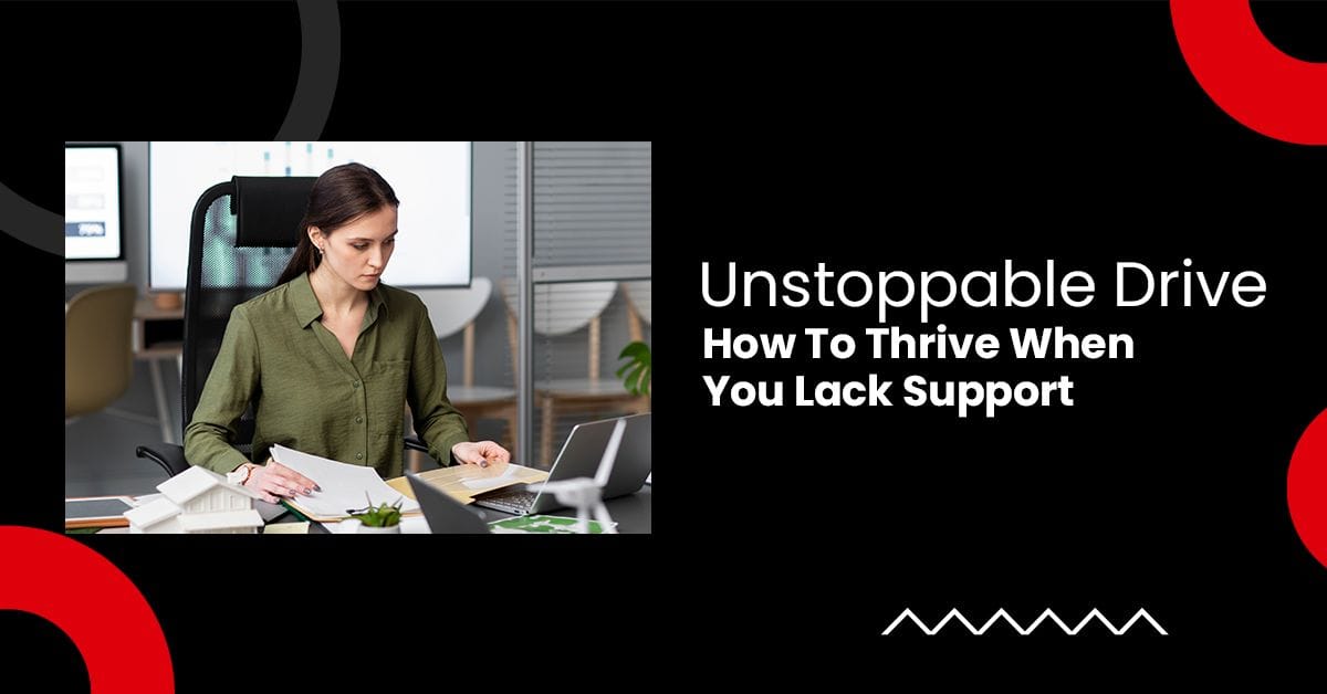 Unstoppable drive: how to thrive when you lack support