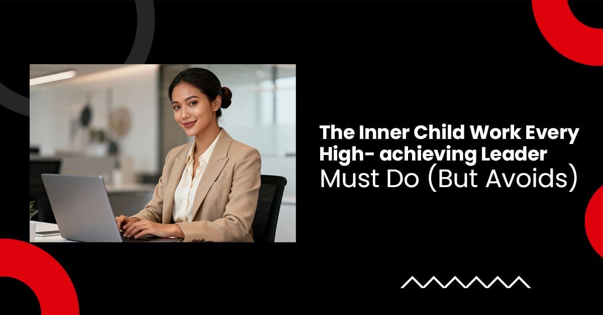 The Inner Child Work Every High-Achieving Leader Must Do (But Avoids)