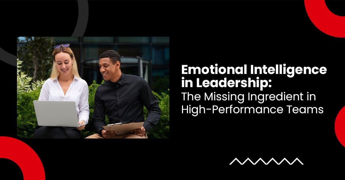 Emotional Intelligence in Leadership: The Missing Ingredient in High-Performance Teams