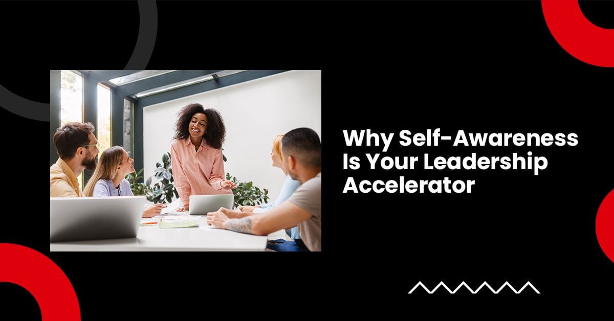 Why Self-Awareness Is Your Leadership Accelerator