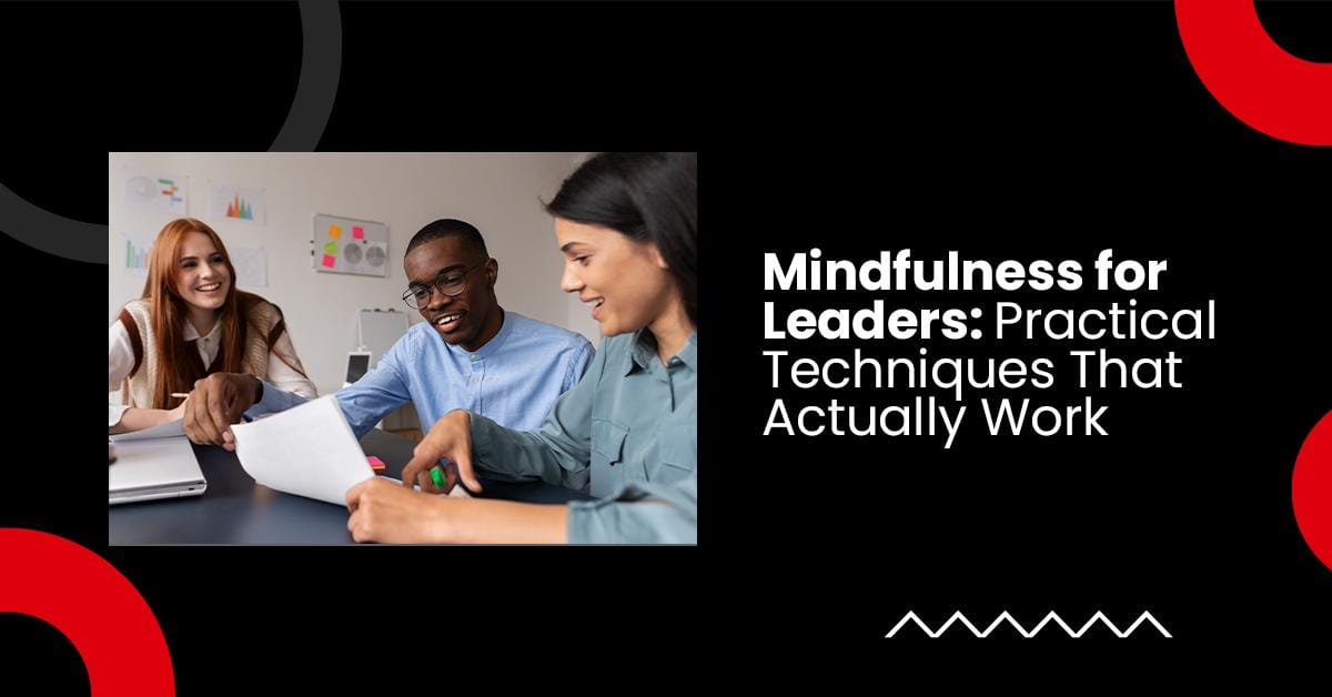 Mindfulness for Leaders: Practical Techniques That Actually Work