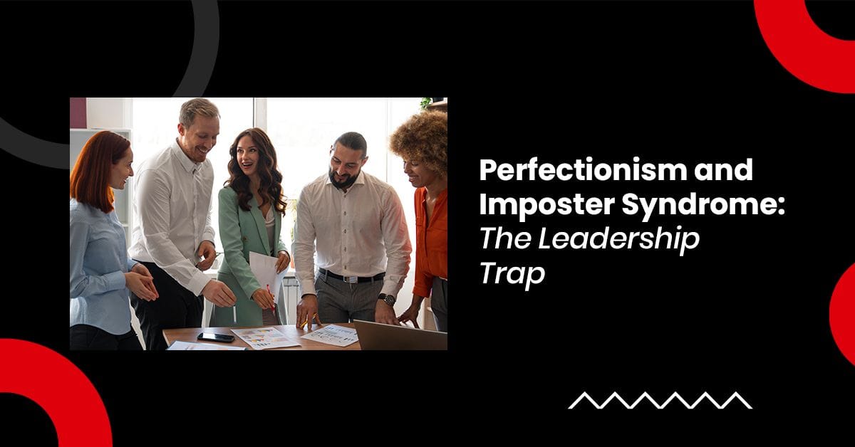 Perfectionism and Imposter Syndrome: The Leadership Trap