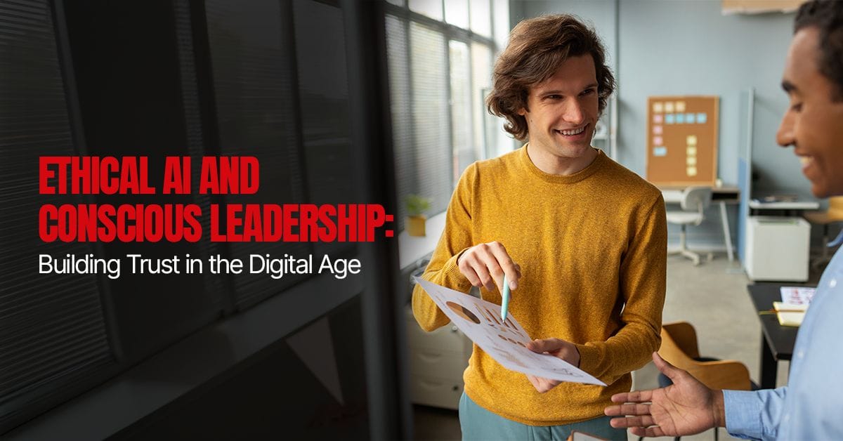 Ethical AI and Conscious Leadership: Building Trust in the Digital Age