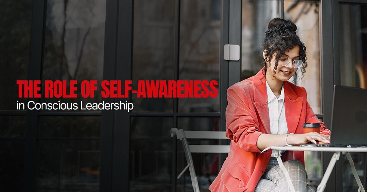 The Role of Self-Awareness in Conscious Leadership