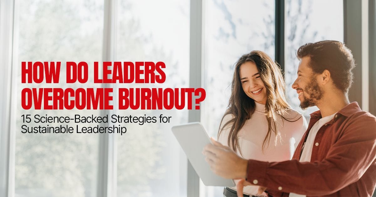 How Do Leaders Overcome Burnout? 15 Science-Backed Strategies for Sustainable Leadership