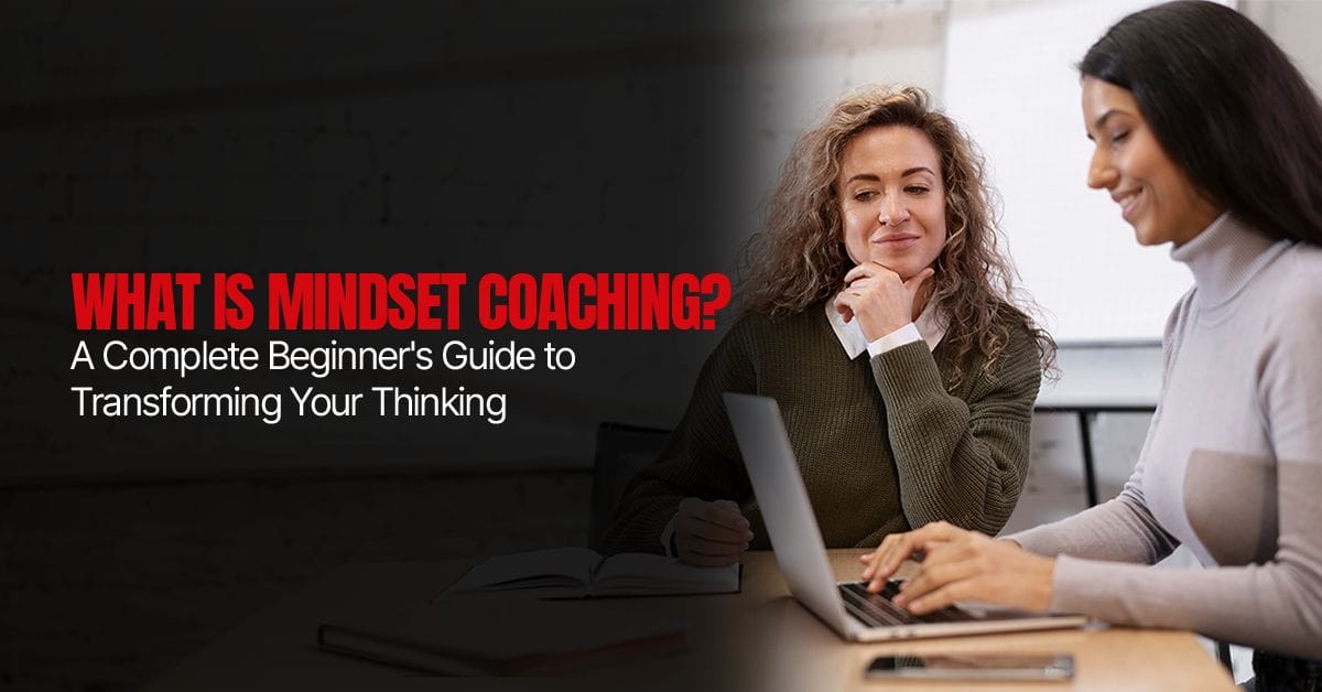 What Is Mindset Coaching? A Complete Beginner's Guide to Transforming Your Thinking